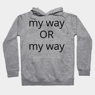 My Way Or My Way. There is No Other Way! Hoodie